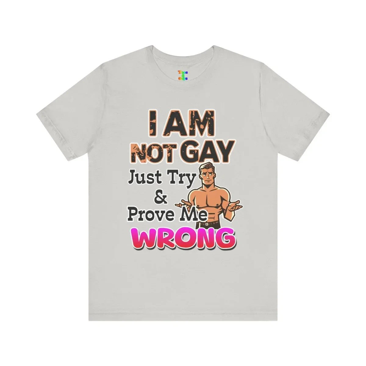 Funny Unisex Jersey Tee - I AM NOT GAY Just Try & Prove Me WRONG, Humorous Graphic Shirt, LGBTQ+ Pride, Gift for Friends, Casual Wear - Tees4Gays