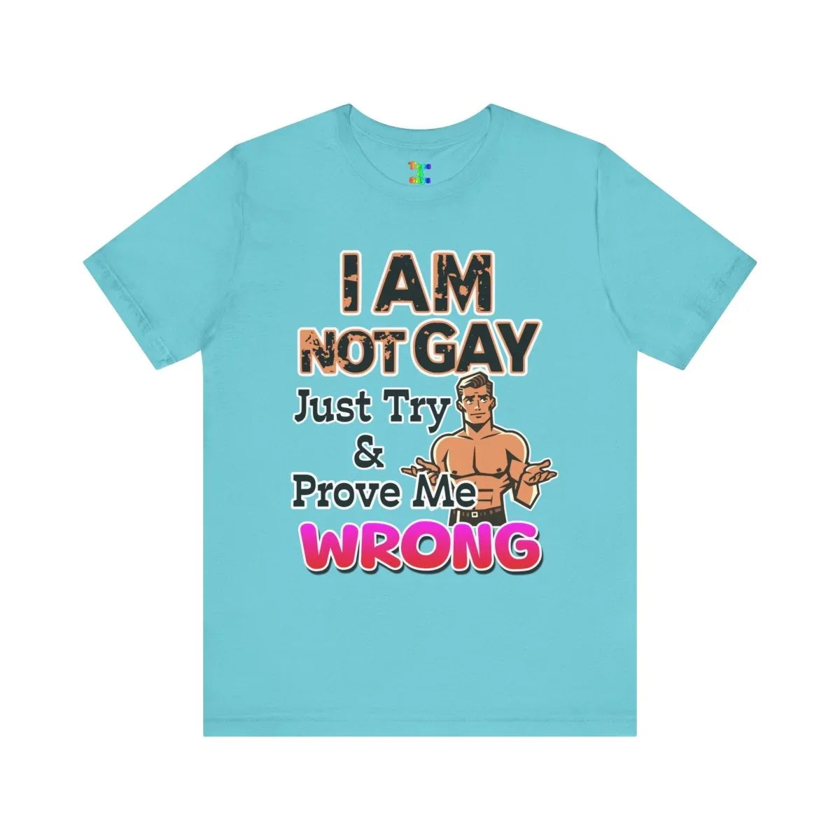 Funny Unisex Jersey Tee - I AM NOT GAY Just Try & Prove Me WRONG, Humorous Graphic Shirt, LGBTQ+ Pride, Gift for Friends, Casual Wear - Tees4Gays
