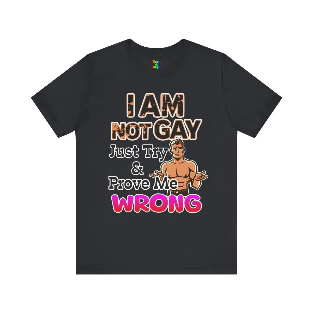 Funny Unisex Jersey Tee - I AM NOT GAY Just Try & Prove Me WRONG, Humorous Graphic Shirt, LGBTQ+ Pride, Gift for Friends, Casual Wear - Tees4Gays