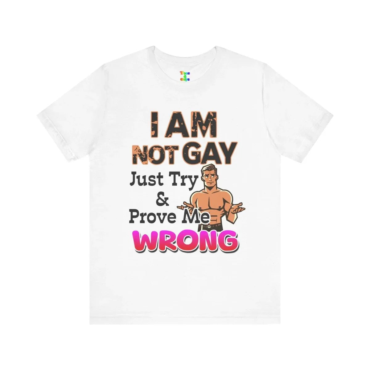 Funny Unisex Jersey Tee - I AM NOT GAY Just Try & Prove Me WRONG, Humorous Graphic Shirt, LGBTQ+ Pride, Gift for Friends, Casual Wear - Tees4Gays