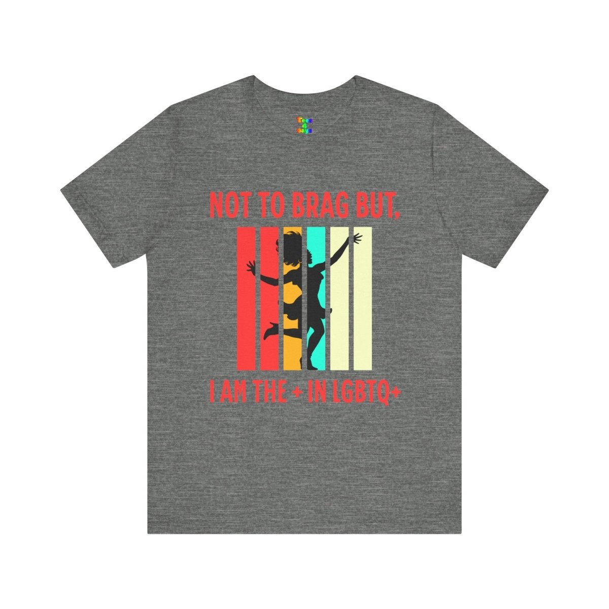 Not to Brag But I Am The + In LGBTQ+ Gay Pride, Equality Apparel - Tees4Gays
