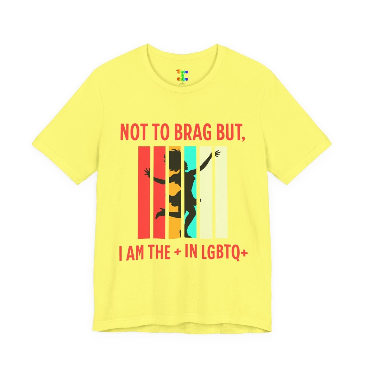 Not to Brag But I Am The + In LGBTQ+ Gay Pride, Equality Apparel - Tees4Gays
