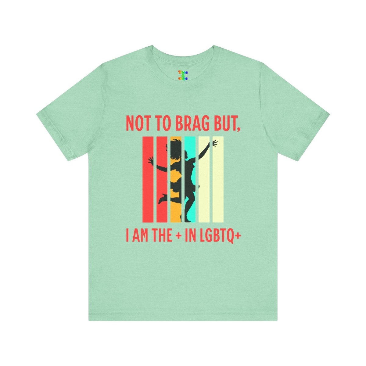 Not to Brag But I Am The + In LGBTQ+ Gay Pride, Equality Apparel - Tees4Gays
