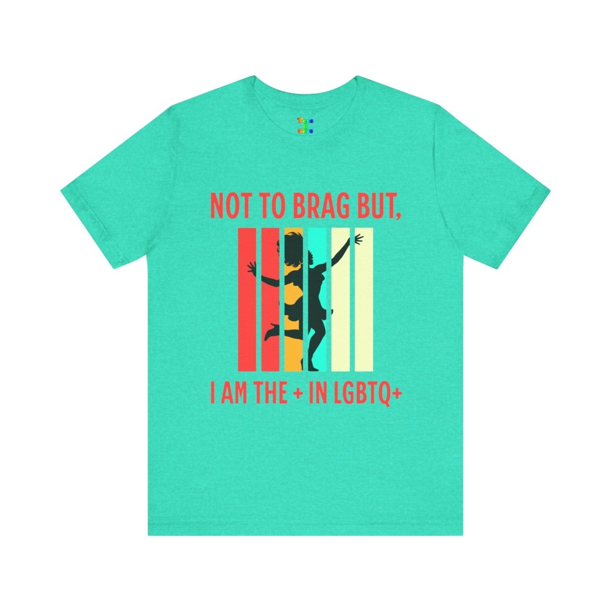 Not to Brag But I Am The + In LGBTQ+ Gay Pride, Equality Apparel - Tees4Gays