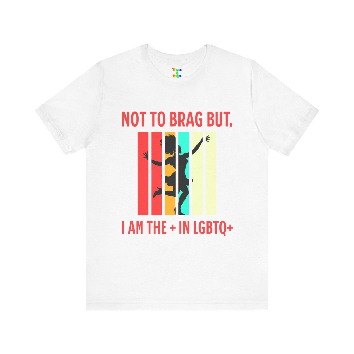 Not to Brag But I Am The + In LGBTQ+ Gay Pride, Equality Apparel - Tees4Gays