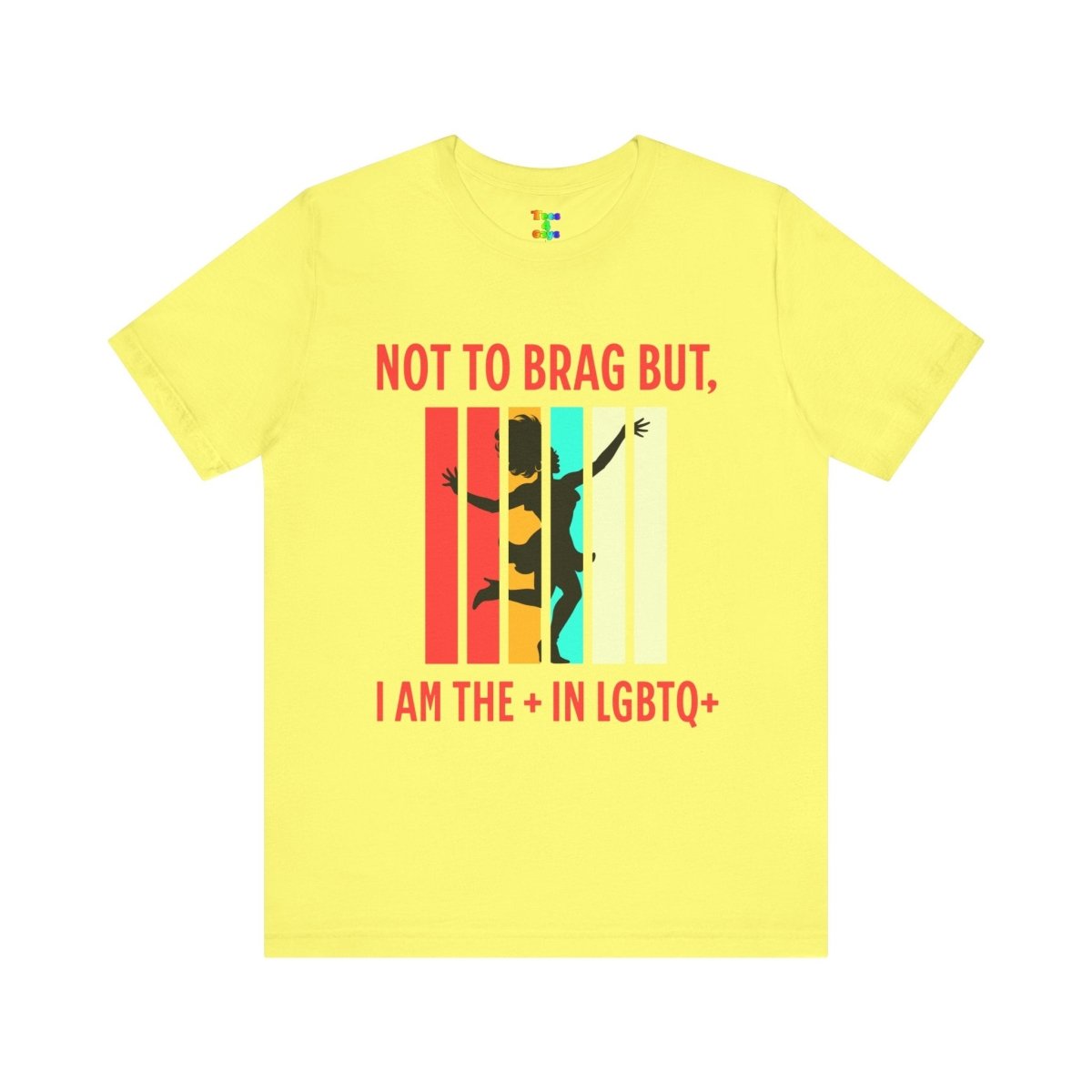 Not to Brag But I Am The + In LGBTQ+ Gay Pride, Equality Apparel - Tees4Gays