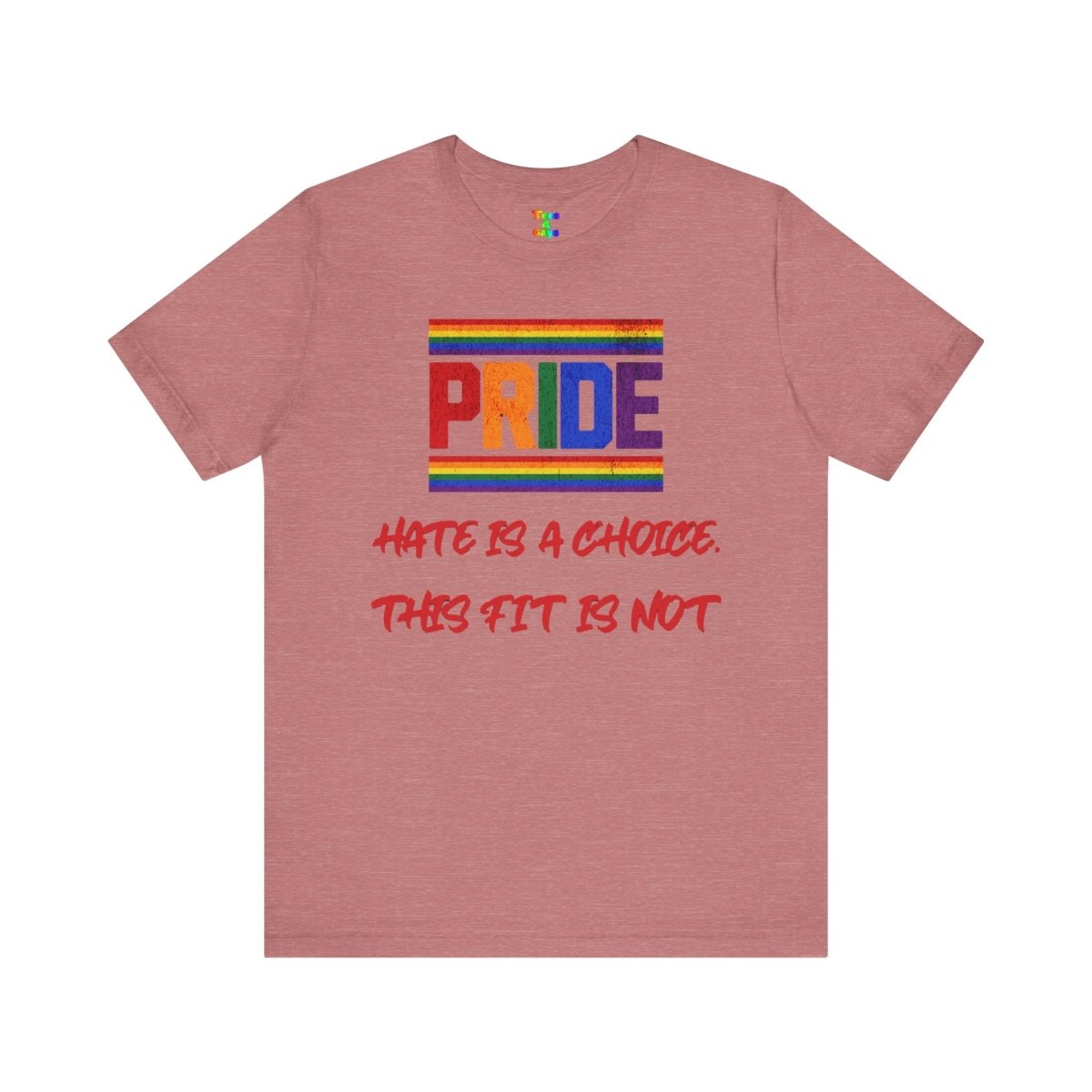 Pride Message Tee - "Hate is a Choice, This Fit Is Not" - Tees4Gays