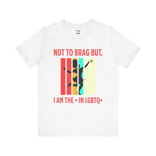 Not to Brag But I Am The + In LGBTQ+ Gay Pride, Equality Apparel - Tees4Gays